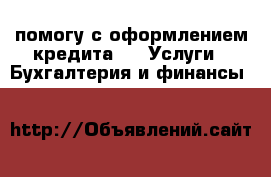помогу с оформлением кредита  -  Услуги » Бухгалтерия и финансы   
